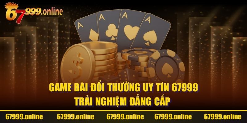 game bài đổi thưởng uy tín 67999